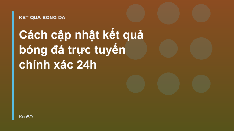 Cách cập nhật kết quả bóng đá trực tuyến chính xác 24h