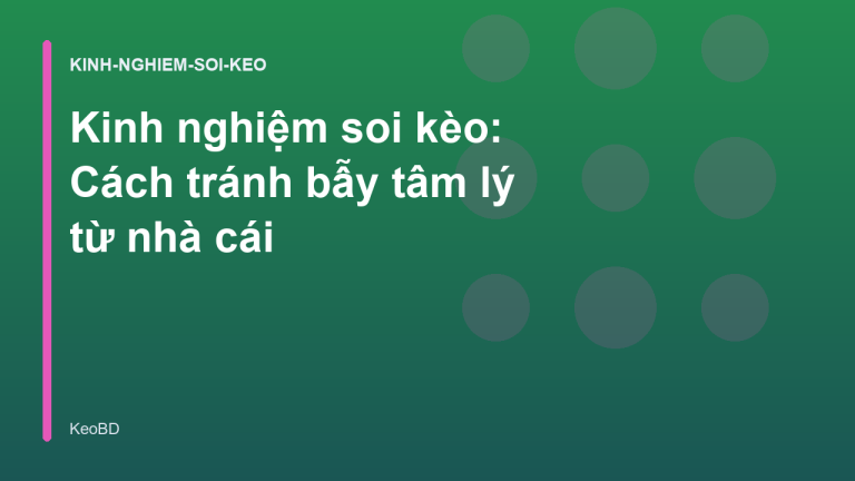 Kinh nghiệm soi kèo: Cách tránh bẫy tâm lý từ nhà cái