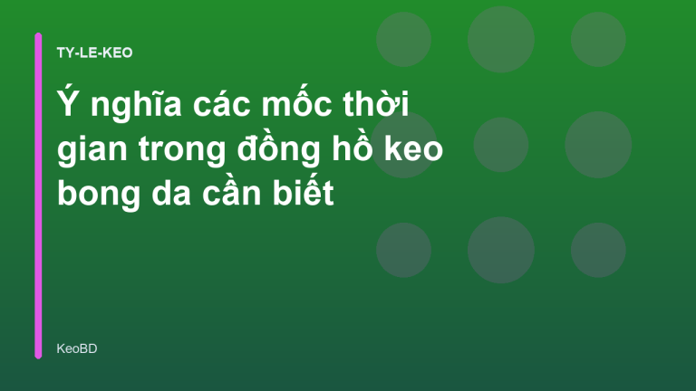 Ý nghĩa các mốc thời gian trong đồng hồ keo bong da cần biết
